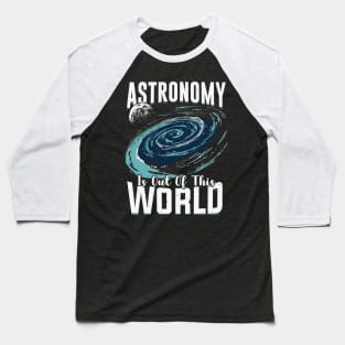 Astronomy Is Out Of This World Astronomer Gift Baseball T-Shirt